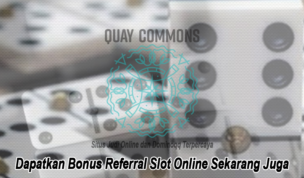 Slot-Online-Sekarang-Juga-Dapatkan-Bonus-Referral---QuayCommons